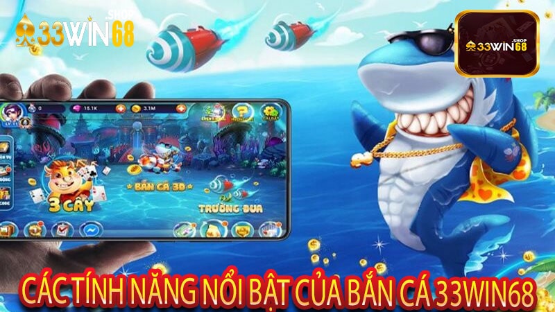 Các Tính Năng Nổi Bật Của Bắn Cá 33win68