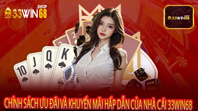 Chính sách ưu đãi và khuyến mãi hấp dẫn của nhà cái 33win68