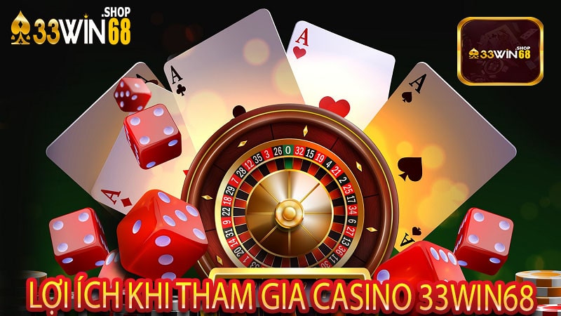 Lợi Ích Khi Tham Gia Casino 33win68