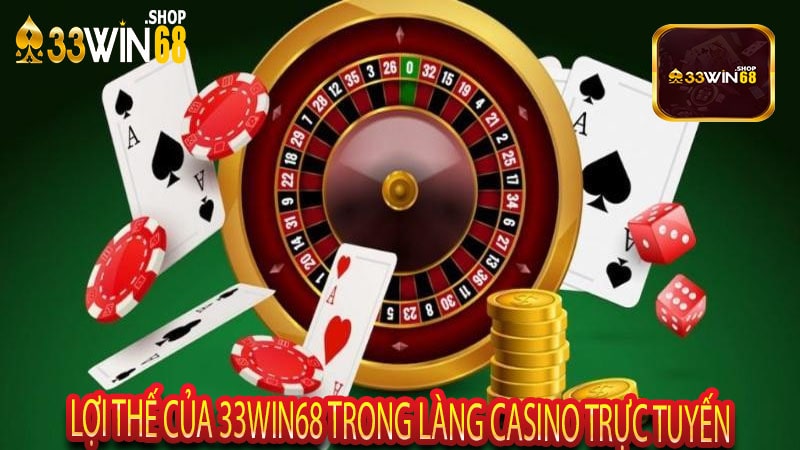 Lợi Thế Của 33win68 Trong Làng Casino Trực Tuyến