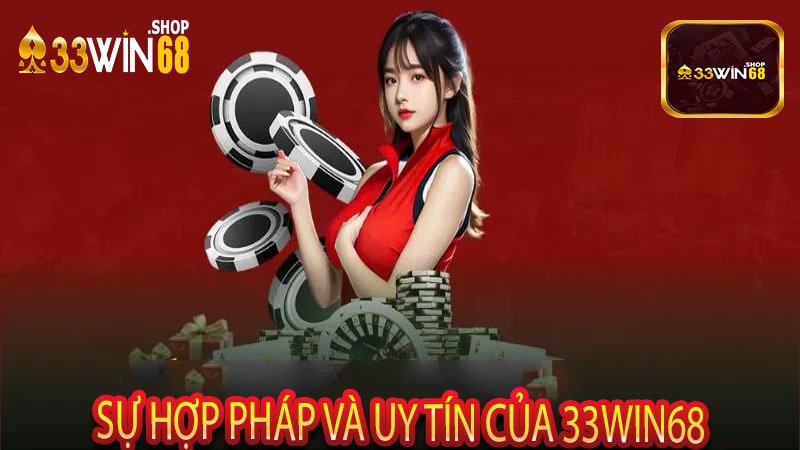 Sự hợp pháp và uy tín của 33win68