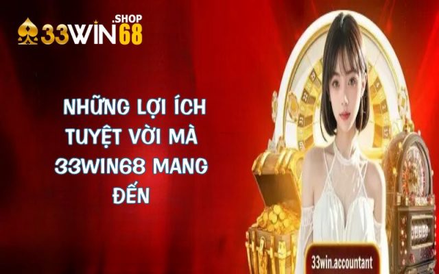 Khám phá những lợi ích tuyệt vời mà 33WIN68 mang đến
